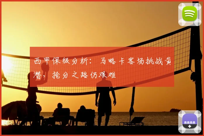 西甲保级分析：马略卡客场挑战黄潜，抢分之路仍艰难